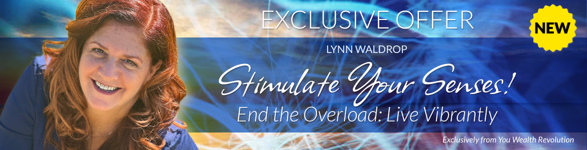 Welcome to Lynn Waldrop's Special Offer Page: Stimulate Your Senses! End the Overload: Live Vibrantly