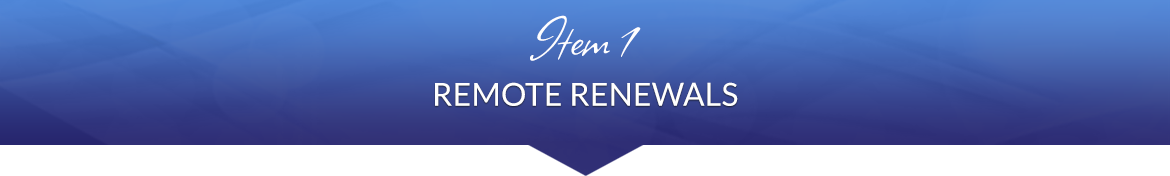 Item 1: Remote Renewals