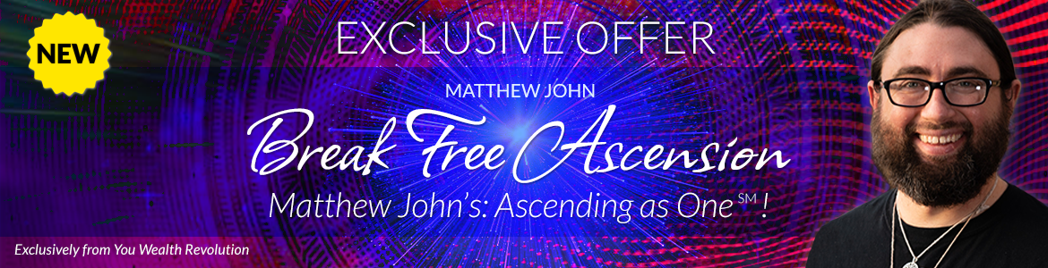 Welcome to Matthew John's Special Offer Page: Break Free Ascension: Matthew John's Ascending as One℠!