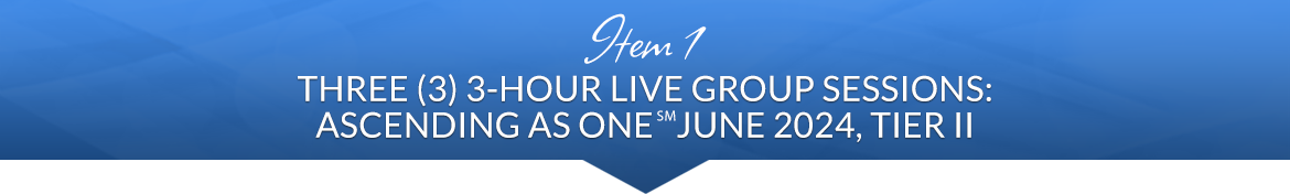 Item 1: Three (3) 3-Hour Live Group Sessions: Ascending as One℠ June 2024, Tier II