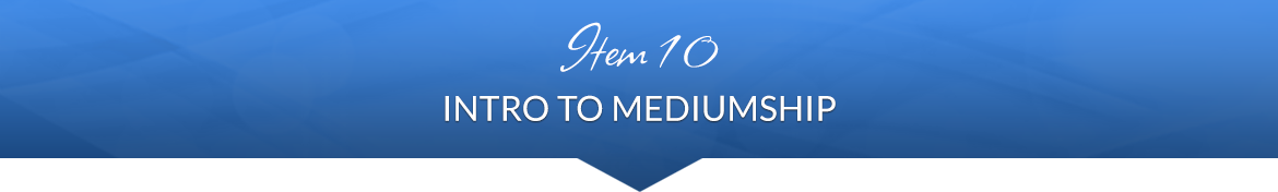 Item 10: Intro to Mediumship