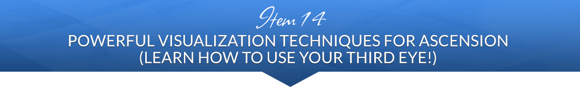 Item 14: Powerful Visualization Techniques for Ascension (Learn How to Use Your Third Eye!)